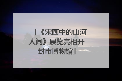 《宋画中的山河人间》展览亮相开封市博物馆