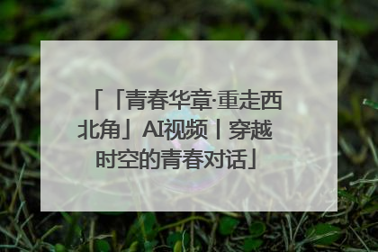 「青春华章·重走西北角」AI视频丨穿越时空的青春对话