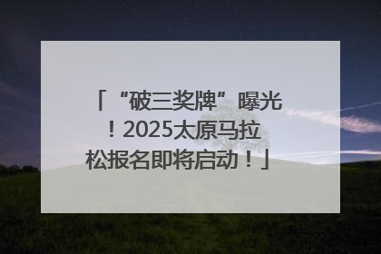 “破三奖牌”曝光！2025太原马拉松报名即将启动！