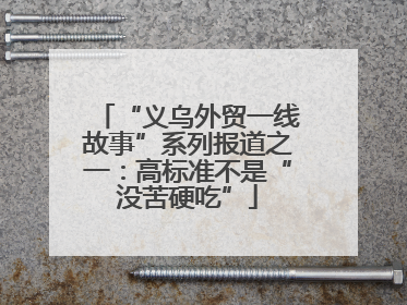 “义乌外贸一线故事”系列报道之一：高标准不是“没苦硬吃”