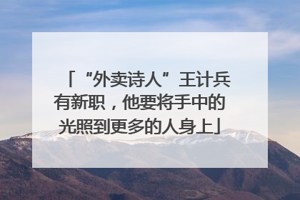 “外卖诗人”王计兵有新职，他要将手中的光照到更多的人身上