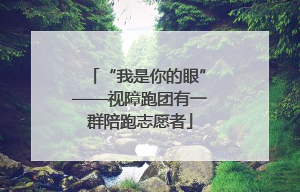 “我是你的眼”——视障跑团有一群陪跑志愿者