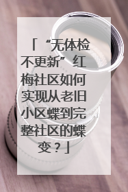 “无体检不更新”红梅社区如何实现从老旧小区蝶到完整社区的蝶变？