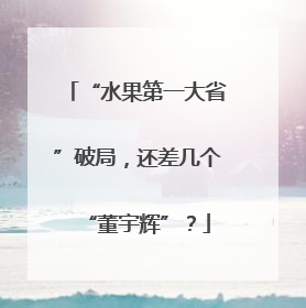 “水果第一大省”破局，还差几个“董宇辉”？