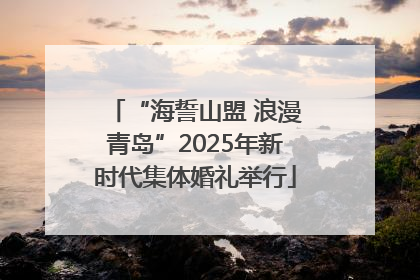 “海誓山盟 浪漫青岛”2025年新时代集体婚礼举行
