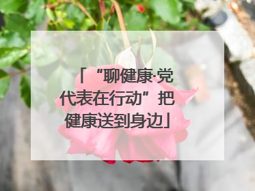 “聊健康·党代表在行动”把健康送到身边