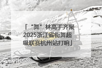 “舞”林高手齐聚 2025浙江省街舞超级联赛杭州站打响