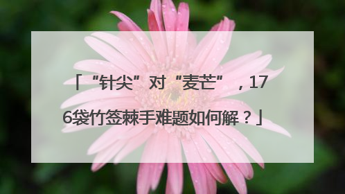 “针尖”对“麦芒”，176袋竹签棘手难题如何解？