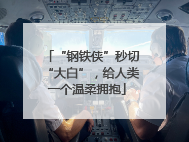 “钢铁侠”秒切“大白”，给人类一个温柔拥抱