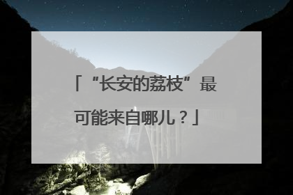 “长安的荔枝”最可能来自哪儿？