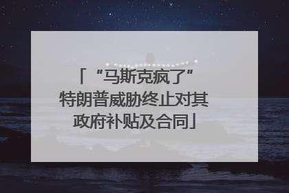 “马斯克疯了” 特朗普威胁终止对其政府补贴及合同