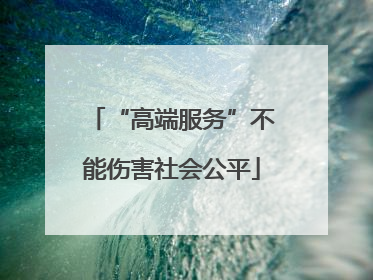 “高端服务”不能伤害社会公平