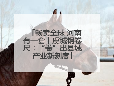 畅卖全球 河南有一套丨虞城钢卷尺：“卷”出县域产业新刻度