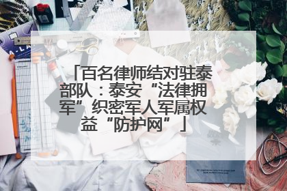 百名律师结对驻泰部队：泰安“法律拥军”织密军人军属权益“防护网”