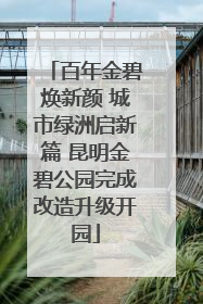 百年金碧焕新颜 城市绿洲启新篇 昆明金碧公园完成改造升级开园