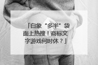 白象“多半”袋面上热搜！商标文字游戏何时休？