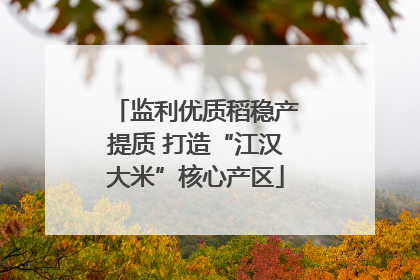 监利优质稻稳产提质 打造“江汉大米”核心产区