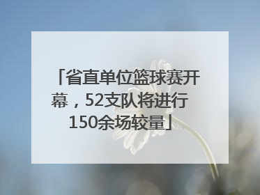 省直单位篮球赛开幕，52支队将进行150余场较量