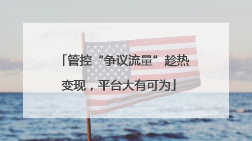 管控“争议流量”趁热变现，平台大有可为
