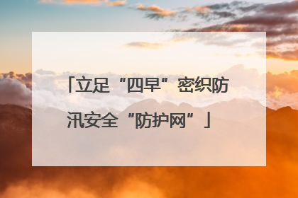 立足“四早”密织防汛安全“防护网”