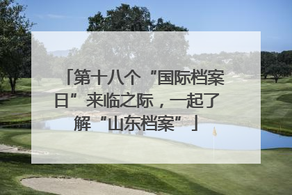 第十八个“国际档案日”来临之际，一起了解“山东档案”
