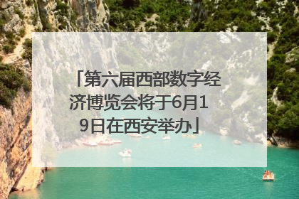 第六届西部数字经济博览会将于6月19日在西安举办