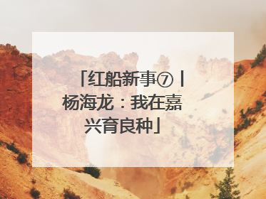 红船新事⑦丨杨海龙：我在嘉兴育良种