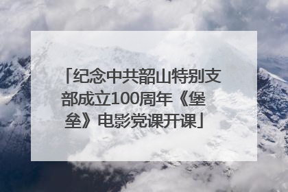 纪念中共韶山特别支部成立100周年《堡垒》电影党课开课