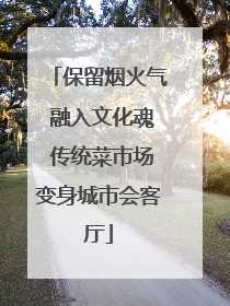 保留烟火气 融入文化魂 传统菜市场变身城市会客厅
