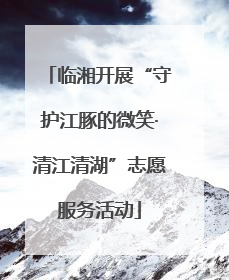 临湘开展“守护江豚的微笑·清江清湖”志愿服务活动