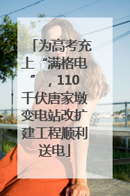 为高考充上“满格电”，110千伏唐家墩变电站改扩建工程顺利送电