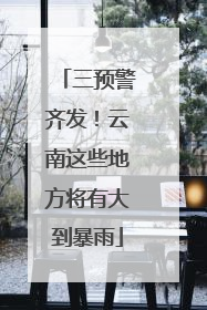 三预警齐发！云南这些地方将有大到暴雨