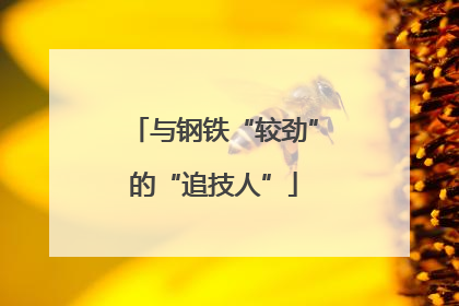 与钢铁“较劲”的“追技人”