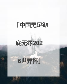 中国男足彻底无缘2026世界杯
