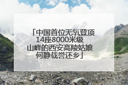 中国首位无氧登顶14座8000米级山峰的西安高陵姑娘何静载誉还乡