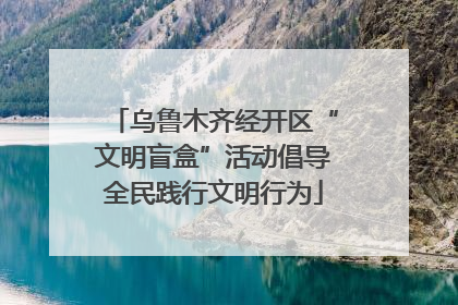 乌鲁木齐经开区“文明盲盒”活动倡导全民践行文明行为