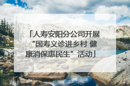 人寿安阳分公司开展“国寿义诊进乡村 健康消保惠民生”活动