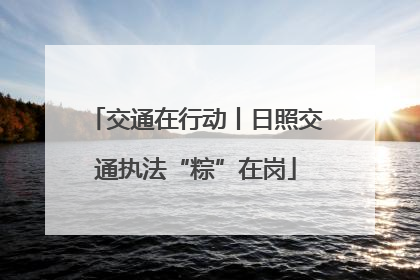 交通在行动丨日照交通执法“粽”在岗