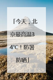 今天，北京最高温34℃！防暑防晒