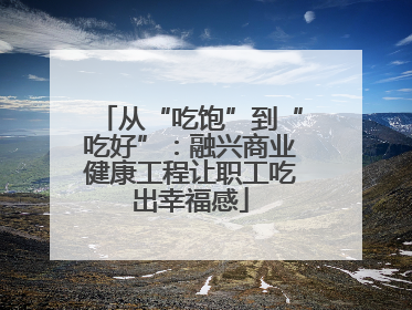 从“吃饱”到“吃好”：融兴商业健康工程让职工吃出幸福感
