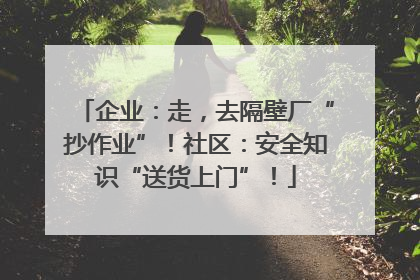企业：走，去隔壁厂“抄作业”！社区：安全知识“送货上门”！
