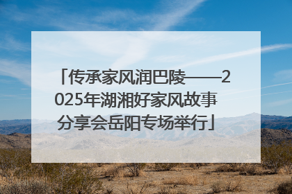 传承家风润巴陵——2025年湖湘好家风故事分享会岳阳专场举行
