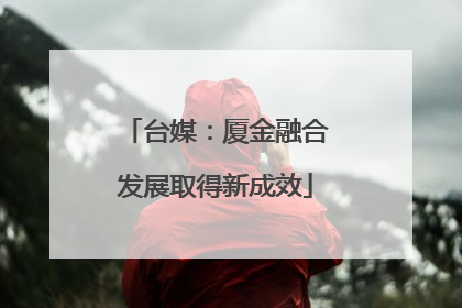 台媒：厦金融合发展取得新成效