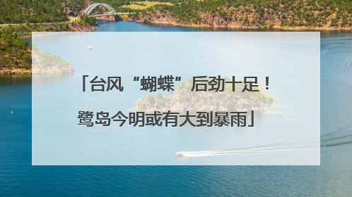 台风“蝴蝶”后劲十足！鹭岛今明或有大到暴雨