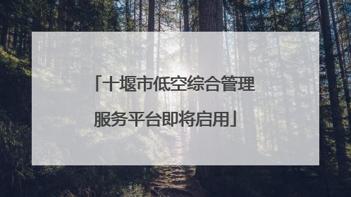 十堰市低空综合管理服务平台即将启用