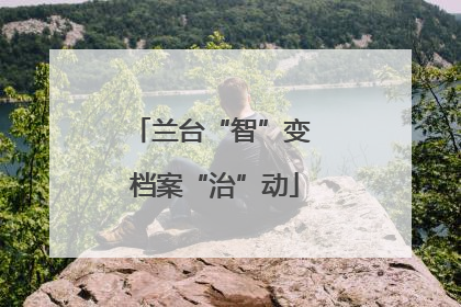 兰台“智”变 档案“治”动