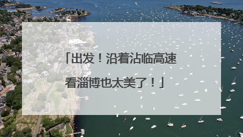 出发！沿着沾临高速看淄博也太美了！
