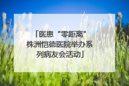 医患“零距离” 株洲恺德医院举办系列病友会活动