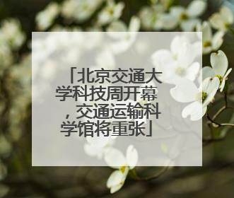 北京交通大学科技周开幕，交通运输科学馆将重张