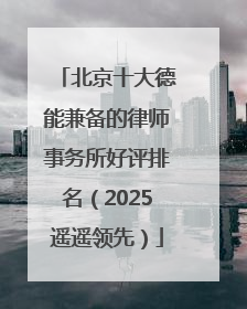 北京十大德能兼备的律师事务所好评排名（2025遥遥领先）